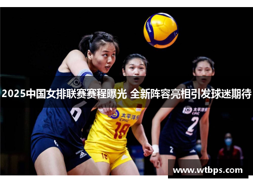 2025中国女排联赛赛程曝光 全新阵容亮相引发球迷期待 2025中国女排联赛赛程曝光 全新阵容亮相引发球迷期待