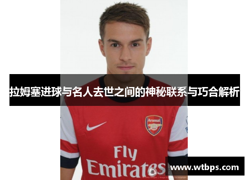拉姆塞进球与名人去世之间的神秘联系与巧合解析