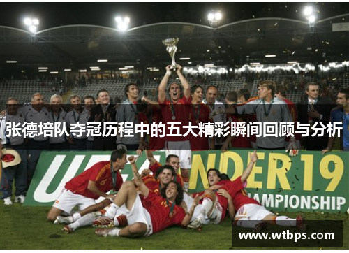 张德培队夺冠历程中的五大精彩瞬间回顾与分析 张德培队夺冠历程中的五大精彩瞬间回顾与分析