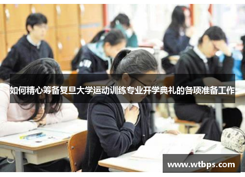 如何精心筹备复旦大学运动训练专业开学典礼的各项准备工作 如何精心筹备复旦大学运动训练专业开学典礼的各项准备工作